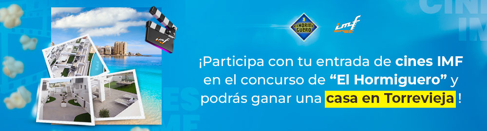 ¡Participa con tu entrada de cines IMF en el concurso de “El Hormiguero” y podrás ganar una casa en Torrevieja! 